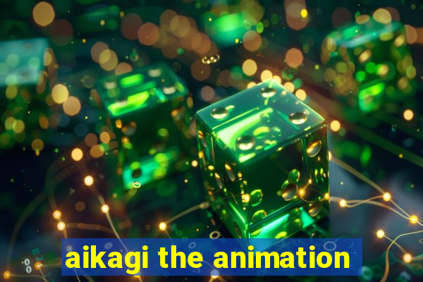 aikagi the animation